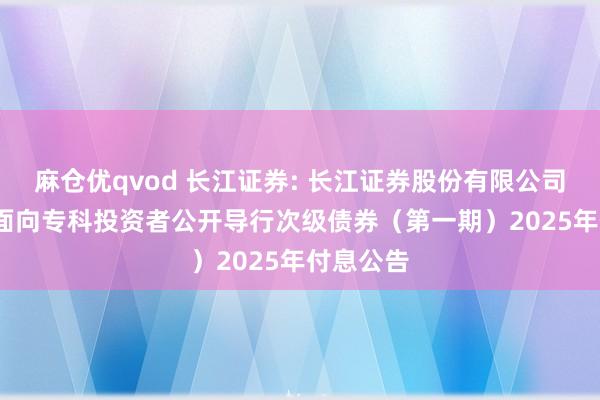 麻仓优qvod 长江证券: 长江证券股份有限公司2023年面向专科投资者公开导行次级债券(第一期)2025年付息公告