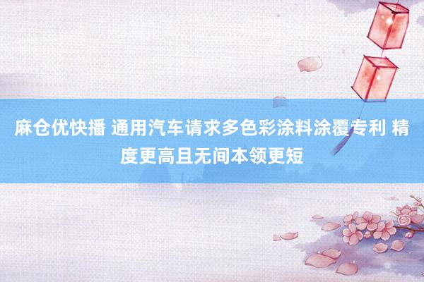 麻仓优快播 通用汽车请求多色彩涂料涂覆专利 精度更高且无间本领更短