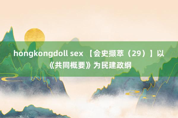 hongkongdoll sex 【会史撷萃（29）】以《共同概要》为民建政纲