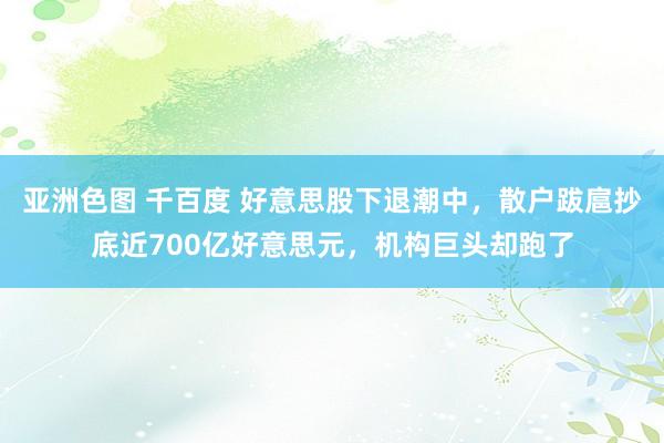 亚洲色图 千百度 好意思股下退潮中，散户跋扈抄底近700亿好意思元，机构巨头却跑了