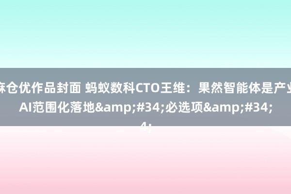 麻仓优作品封面 蚂蚁数科CTO王维：果然智能体是产业AI范围化落地&#34;必选项&#34;