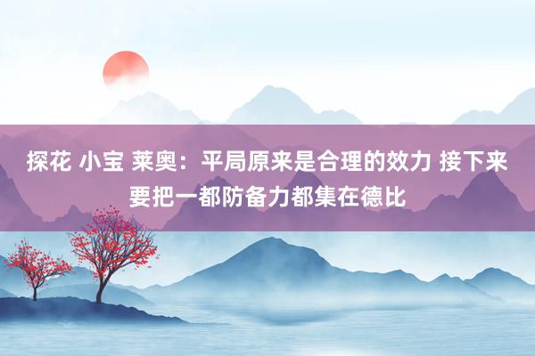 探花 小宝 莱奥：平局原来是合理的效力 接下来要把一都防备力都集在德比